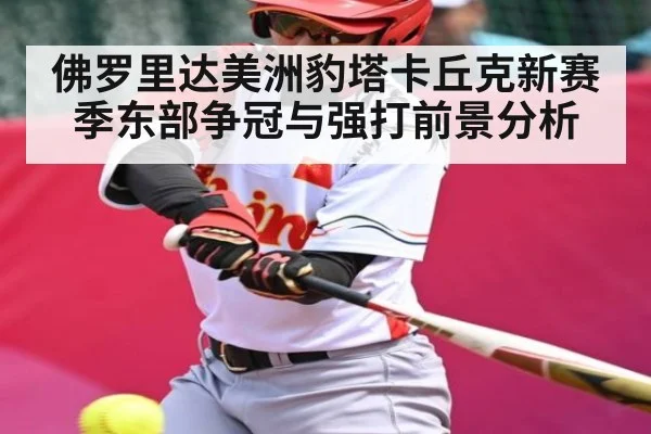 佛罗里达美洲豹塔卡丘克新赛季东部争冠与强打前景分析