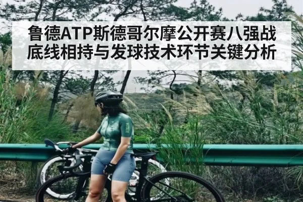 鲁德ATP斯德哥尔摩公开赛八强战底线相持与发球技术环节关键分析